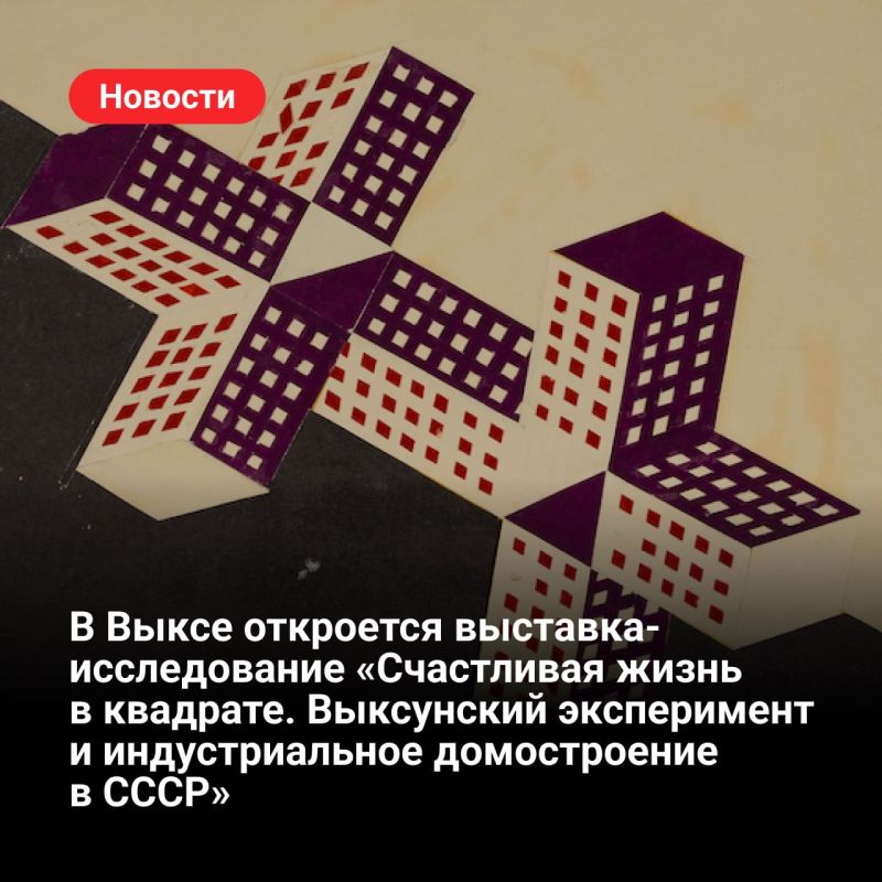 13 октября в Выксе открывается выставка «Счастливая жизнь в квадрате. Выксунский эксперимент и индустриальное домостроение в СССР»